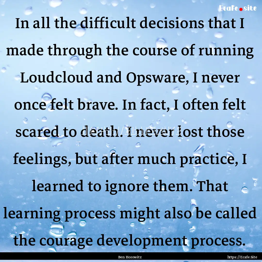 In all the difficult decisions that I made.... : Quote by Ben Horowitz