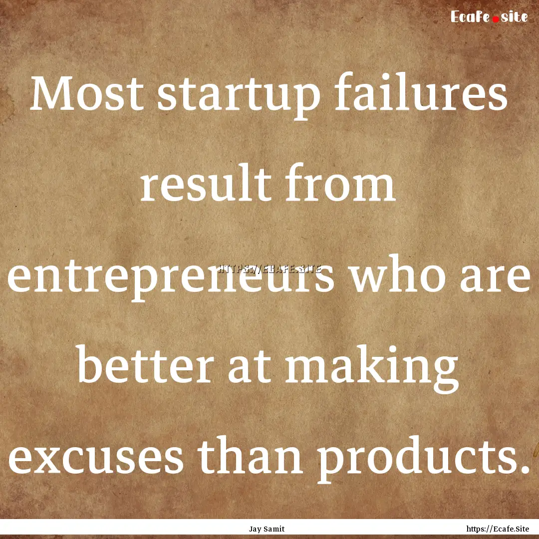 Most startup failures result from entrepreneurs.... : Quote by Jay Samit