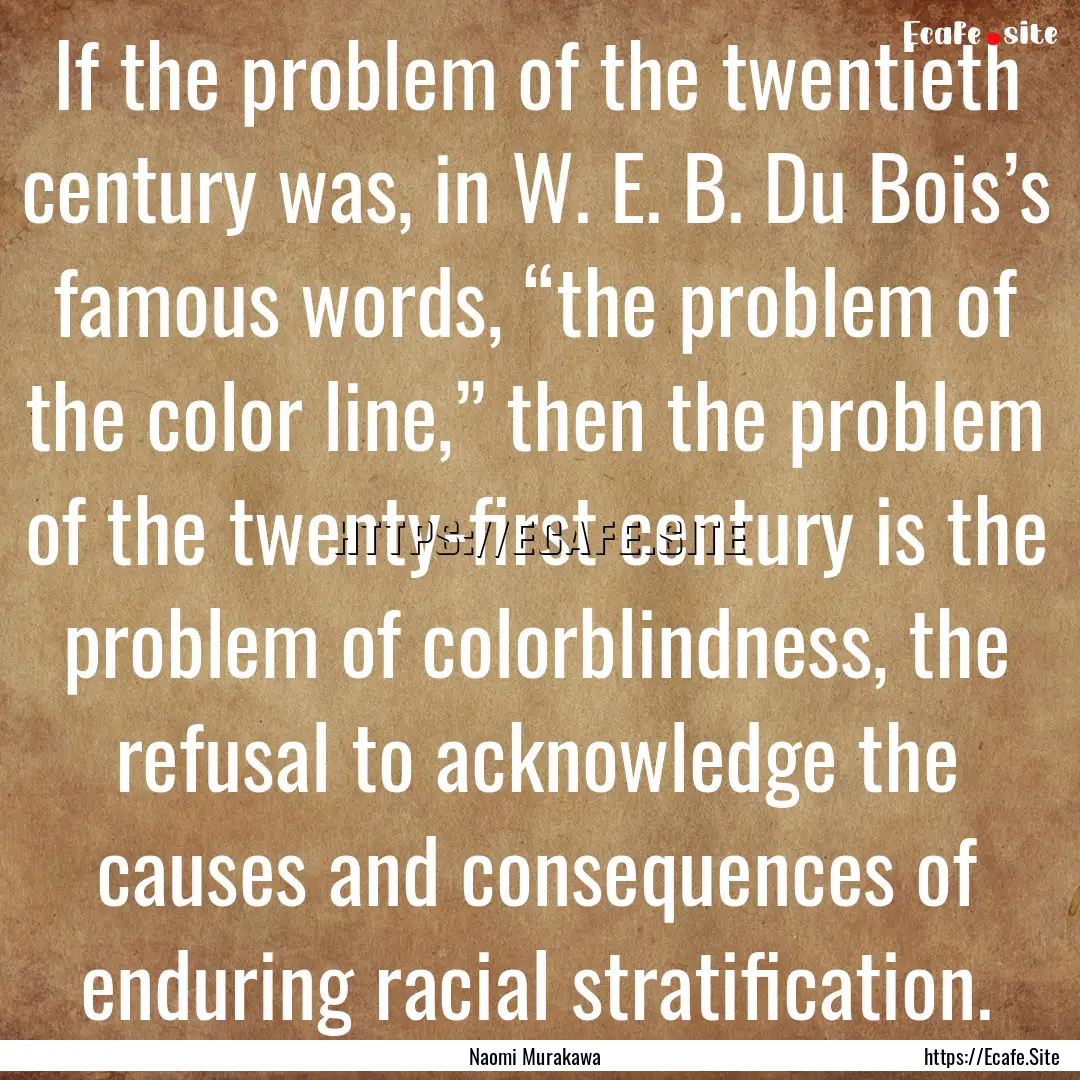 If the problem of the twentieth century was,.... : Quote by Naomi Murakawa