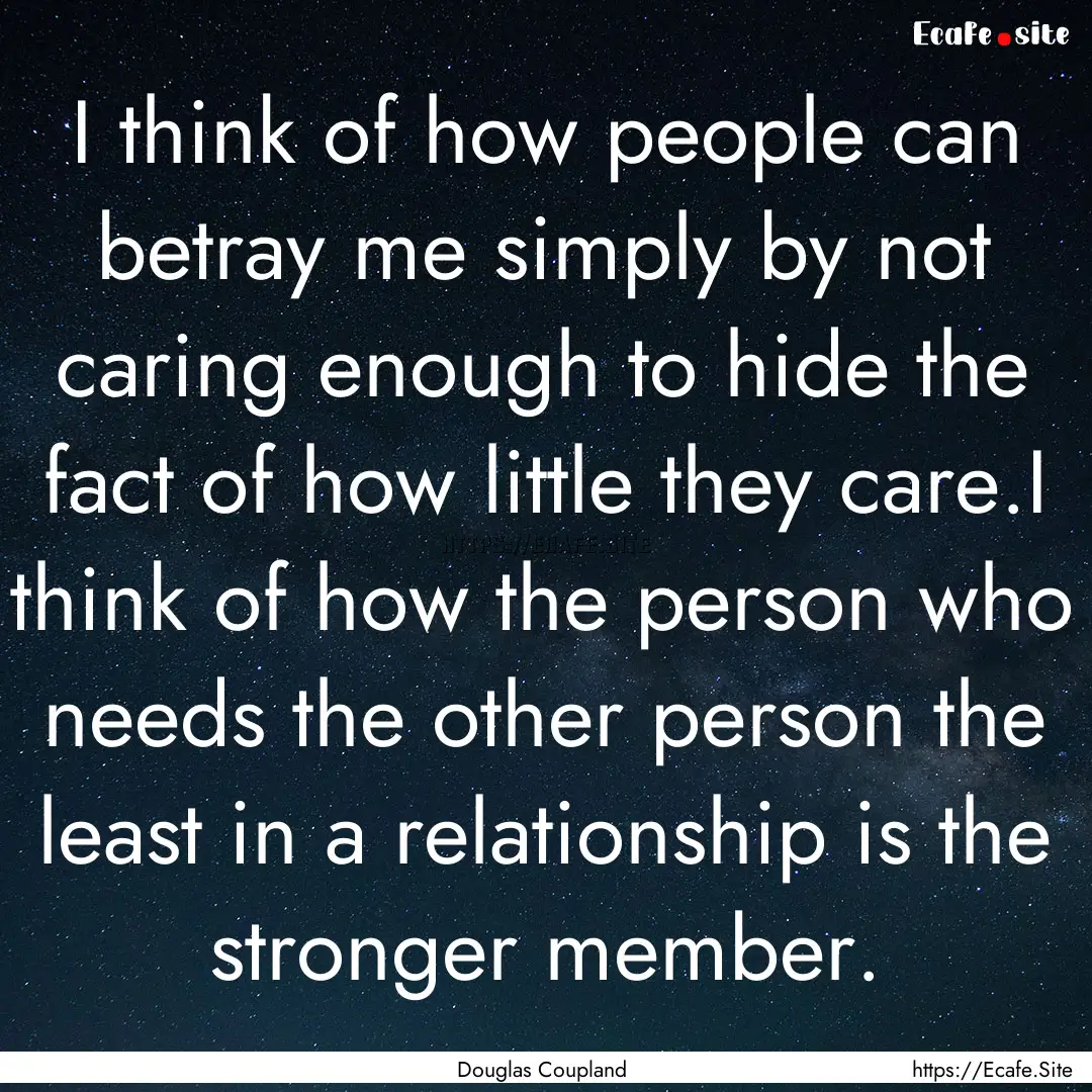 I think of how people can betray me simply.... : Quote by Douglas Coupland