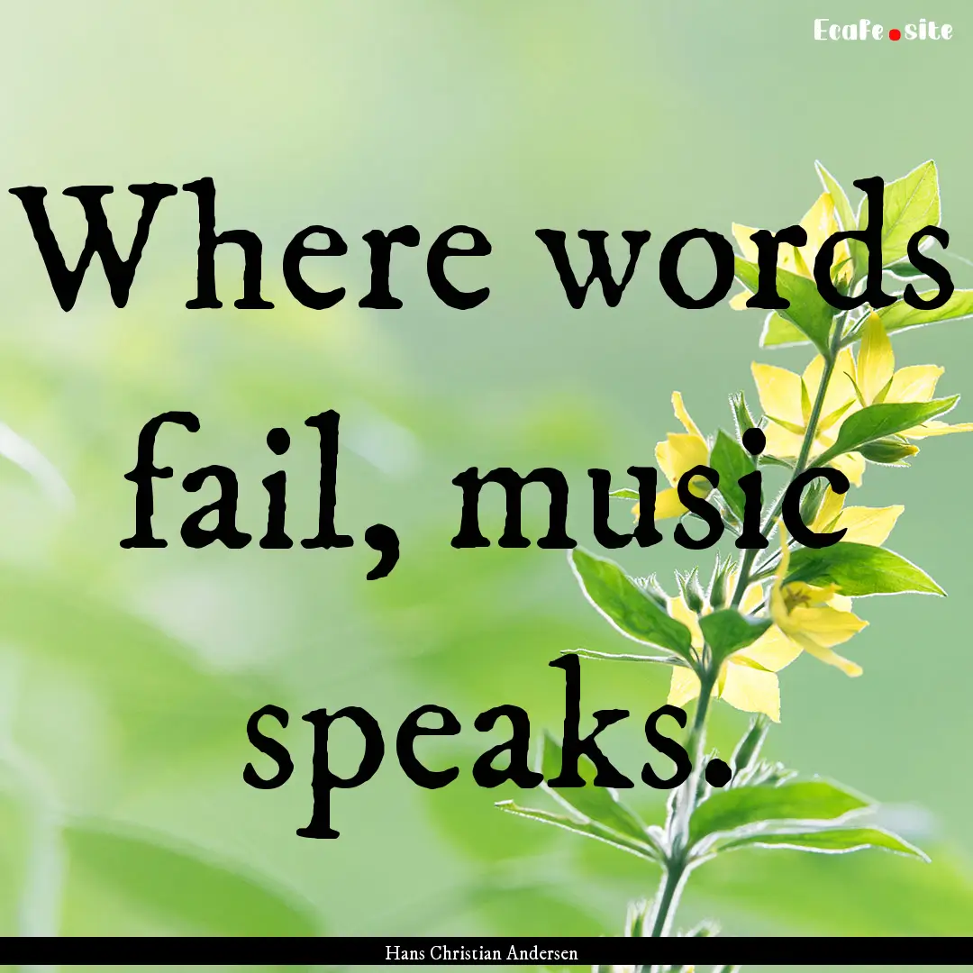 Where words fail, music speaks. : Quote by Hans Christian Andersen