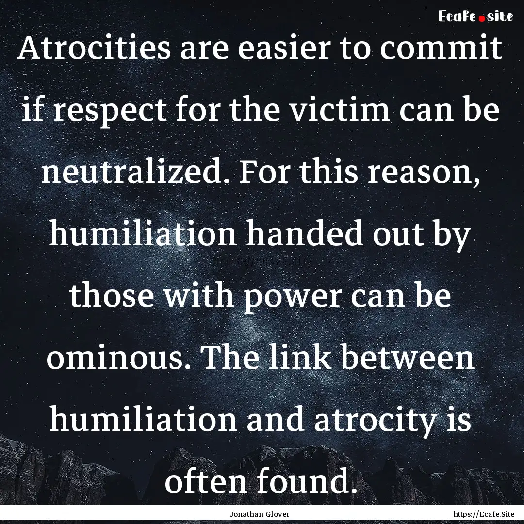 Atrocities are easier to commit if respect.... : Quote by Jonathan Glover