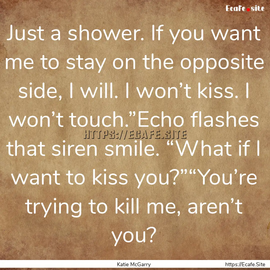 Just a shower. If you want me to stay on.... : Quote by Katie McGarry