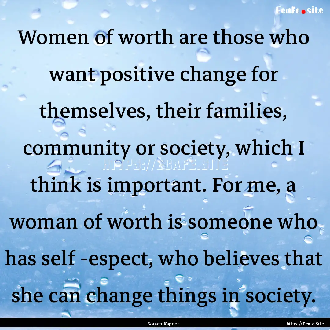 Women of worth are those who want positive.... : Quote by Sonam Kapoor