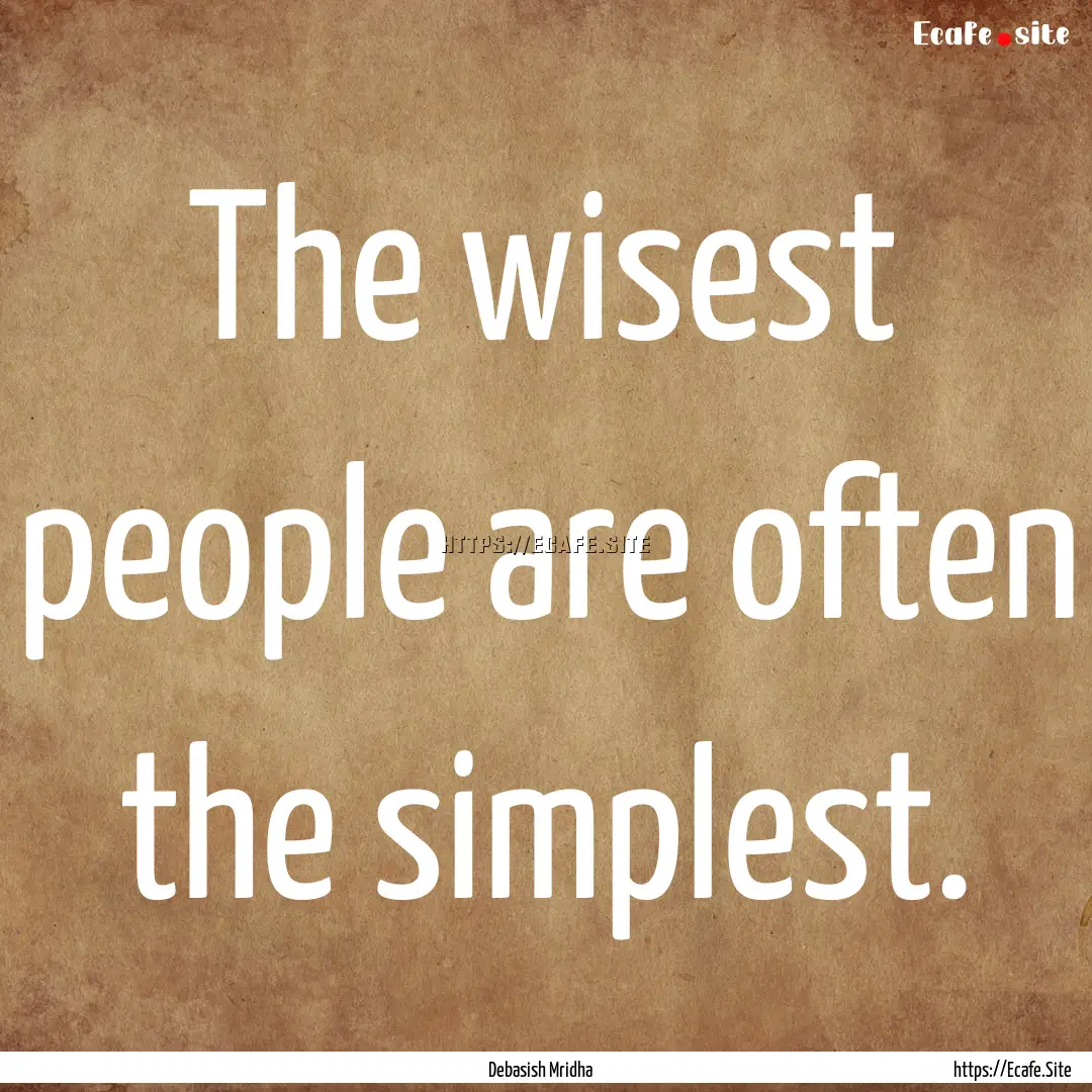 The wisest people are often the simplest..... : Quote by Debasish Mridha