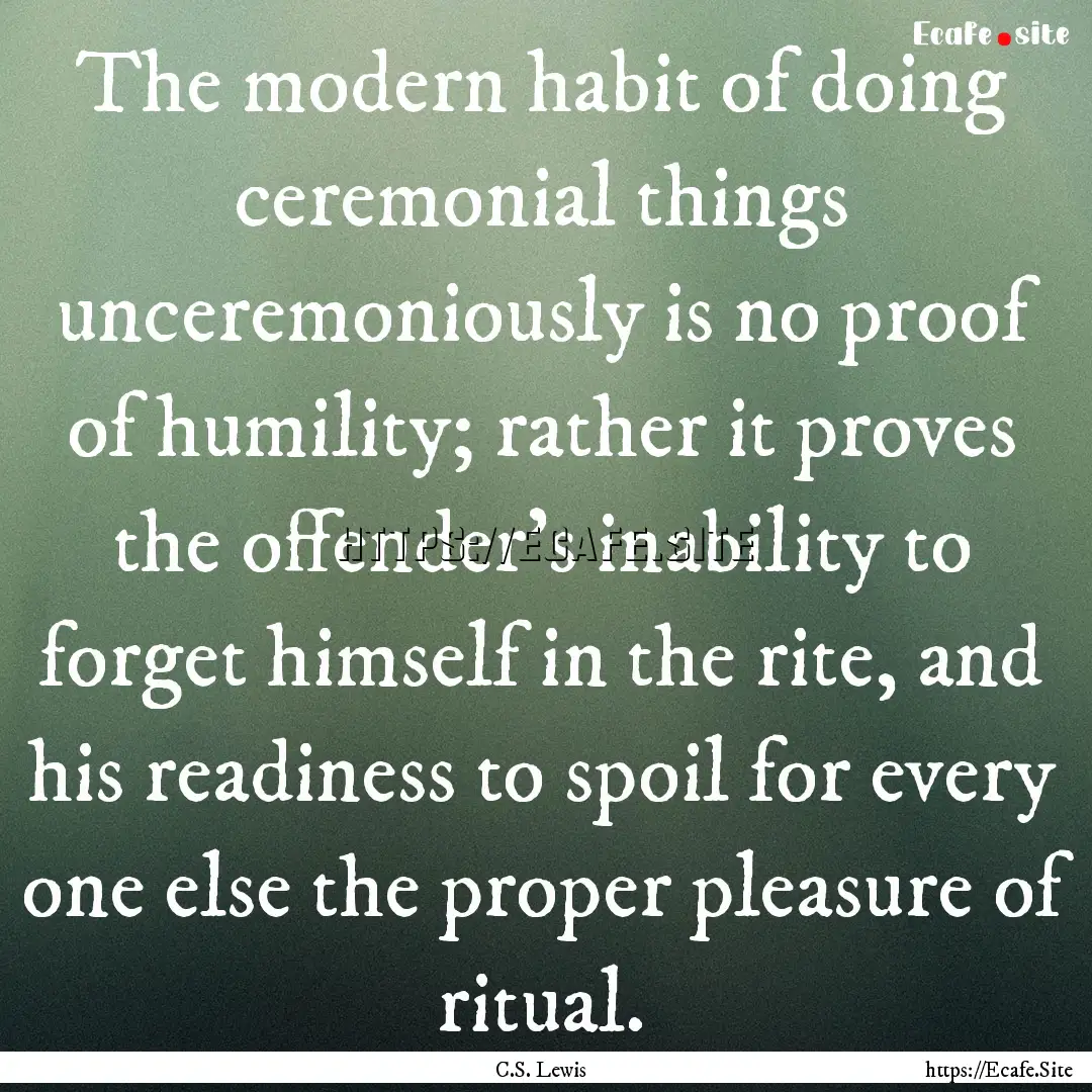 The modern habit of doing ceremonial things.... : Quote by C.S. Lewis