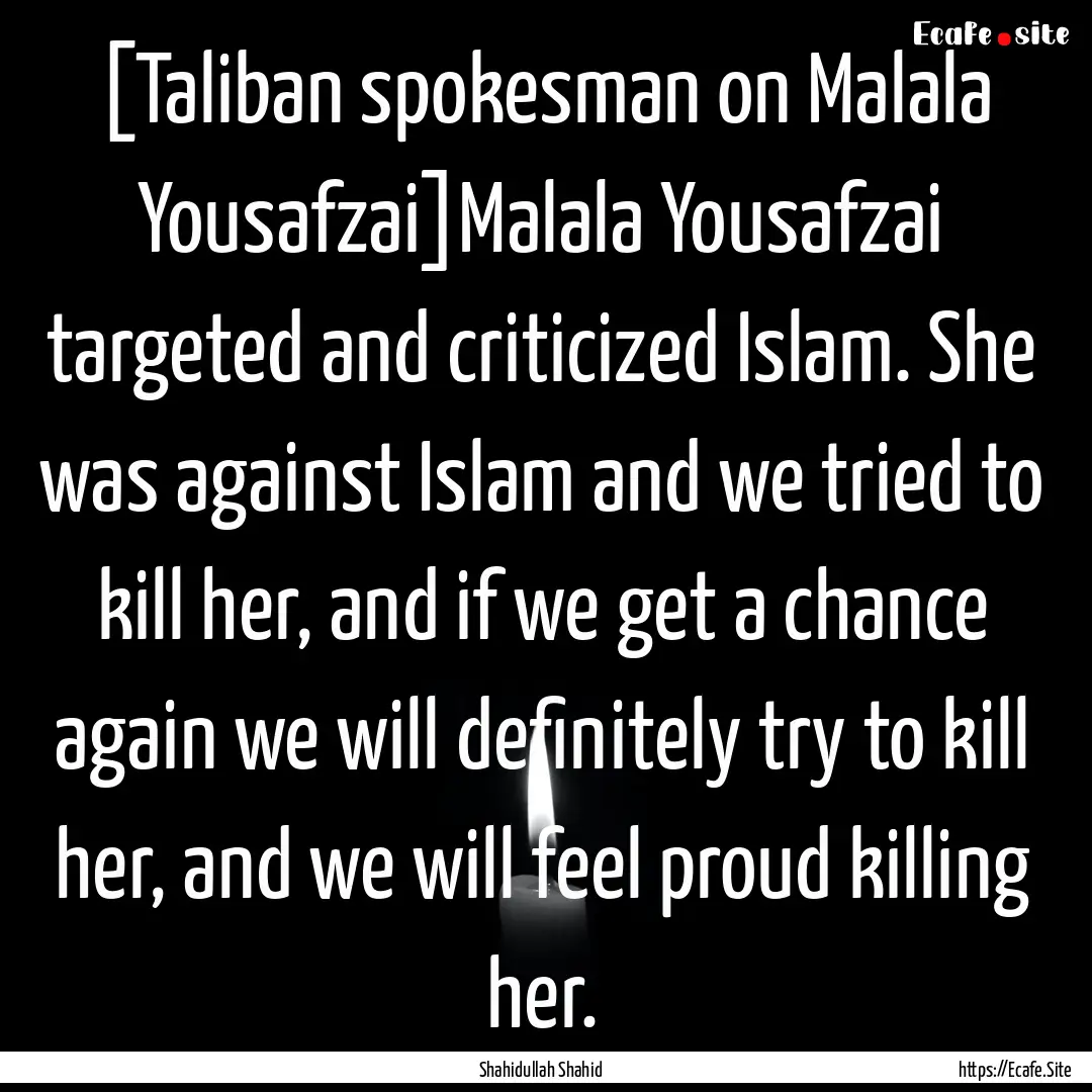 [Taliban spokesman on Malala Yousafzai]Malala.... : Quote by Shahidullah Shahid