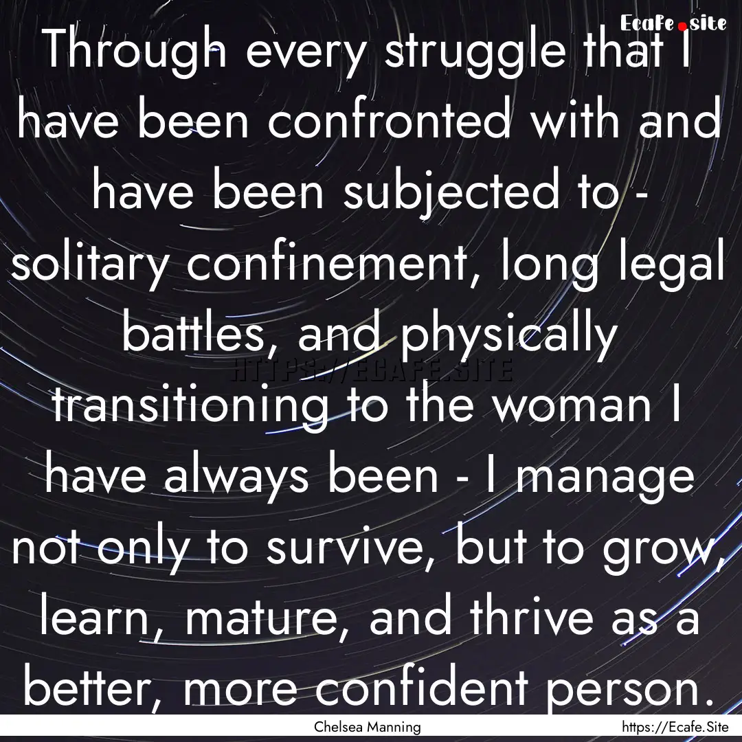 Through every struggle that I have been confronted.... : Quote by Chelsea Manning