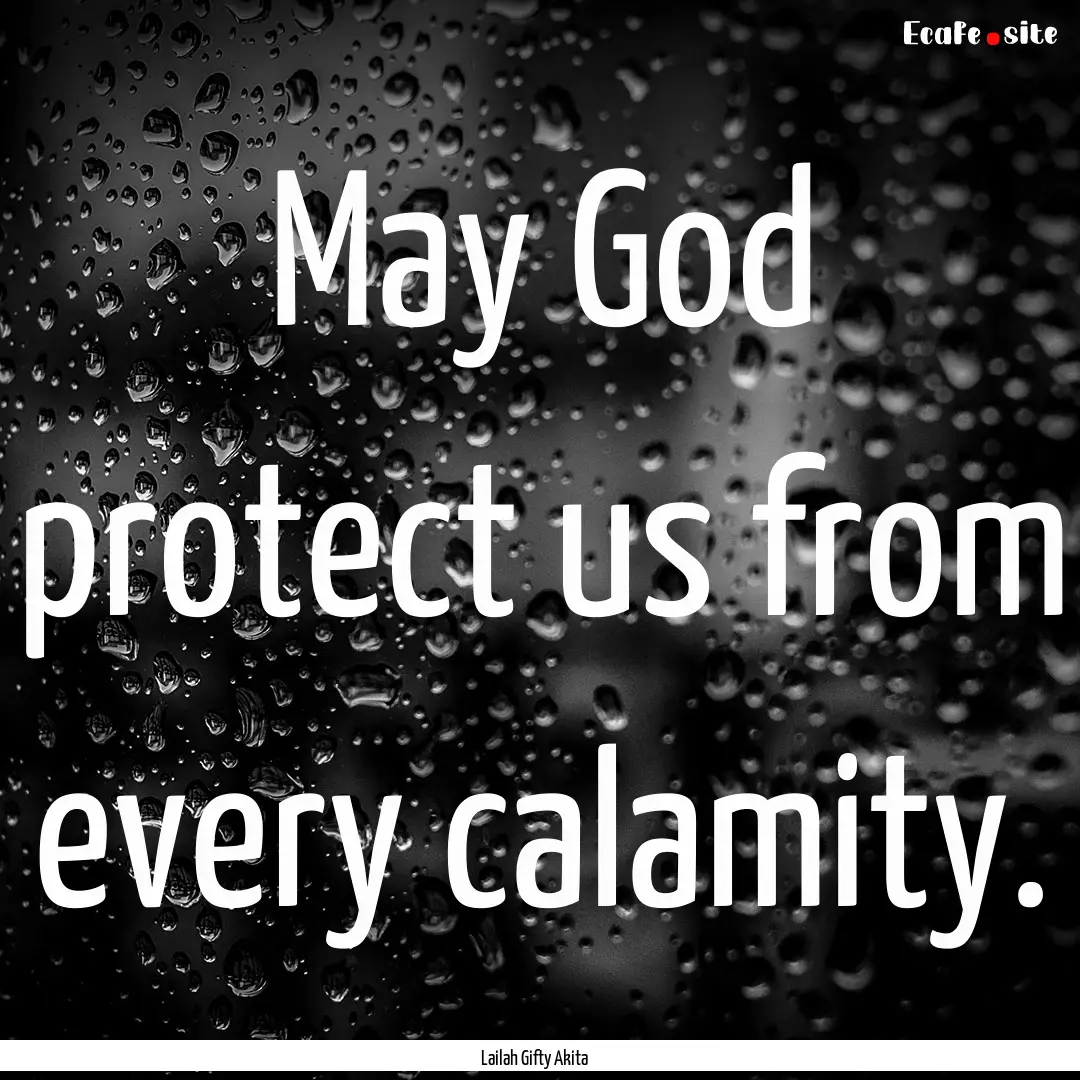 May God protect us from every calamity. : Quote by Lailah Gifty Akita