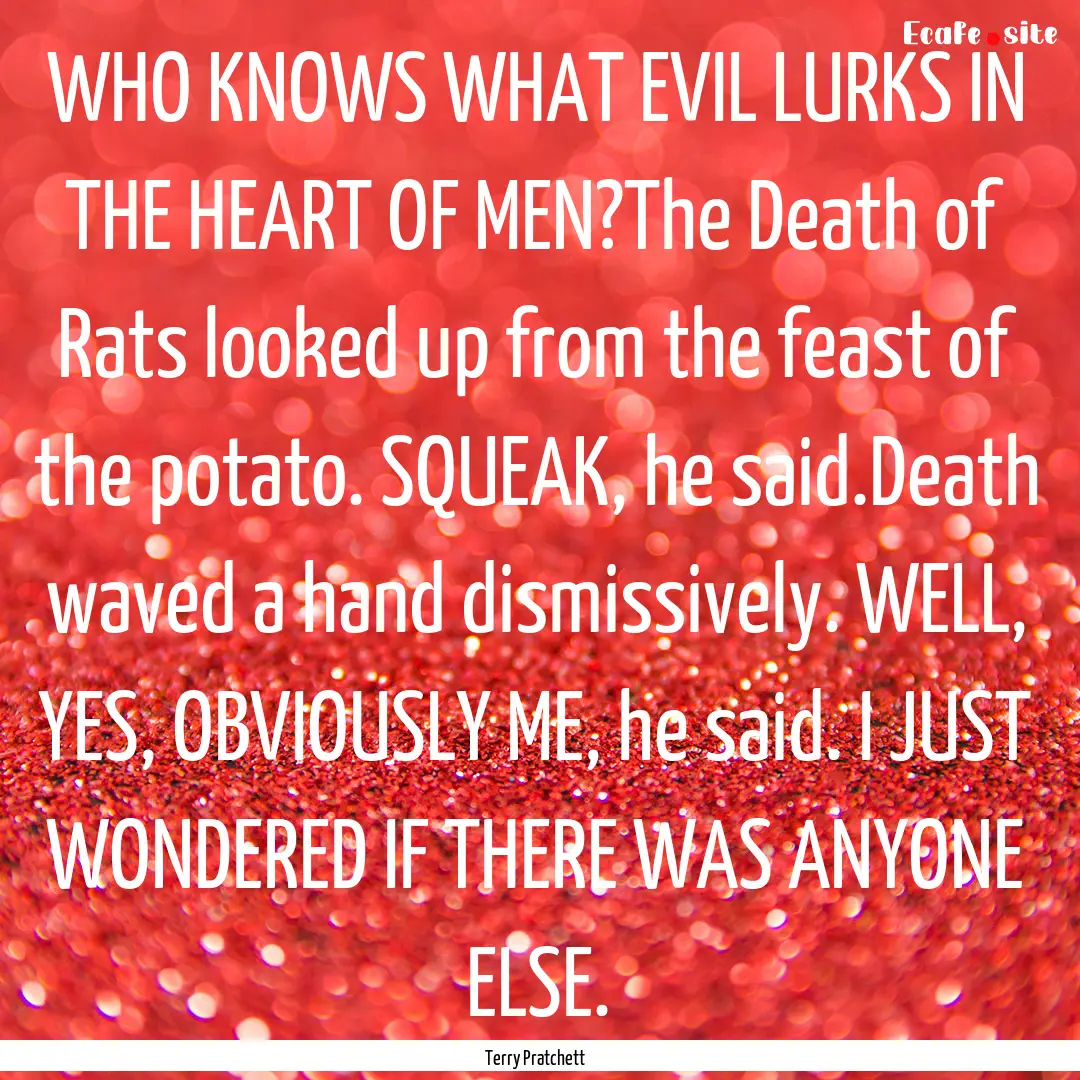 WHO KNOWS WHAT EVIL LURKS IN THE HEART OF.... : Quote by Terry Pratchett