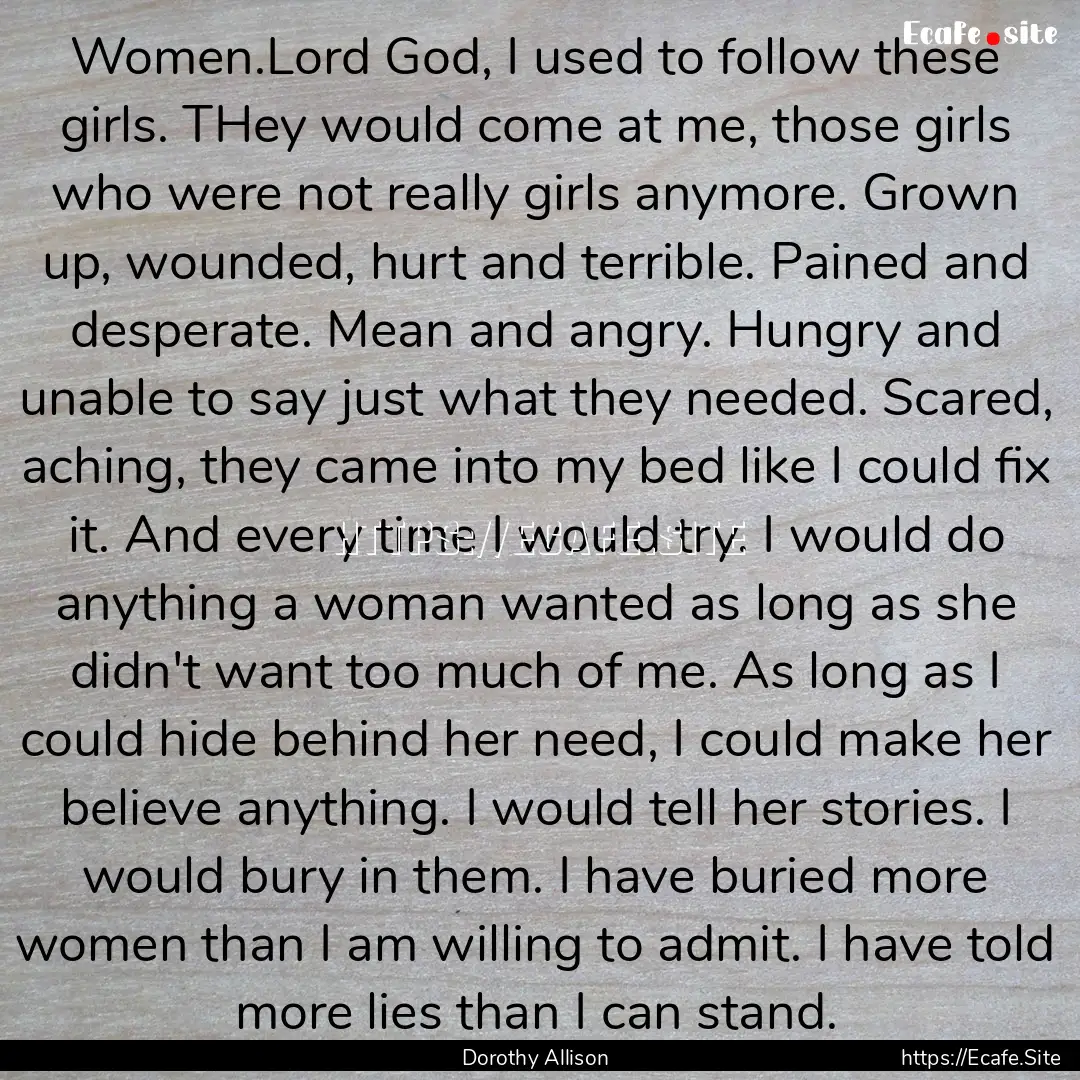 Women.Lord God, I used to follow these girls..... : Quote by Dorothy Allison