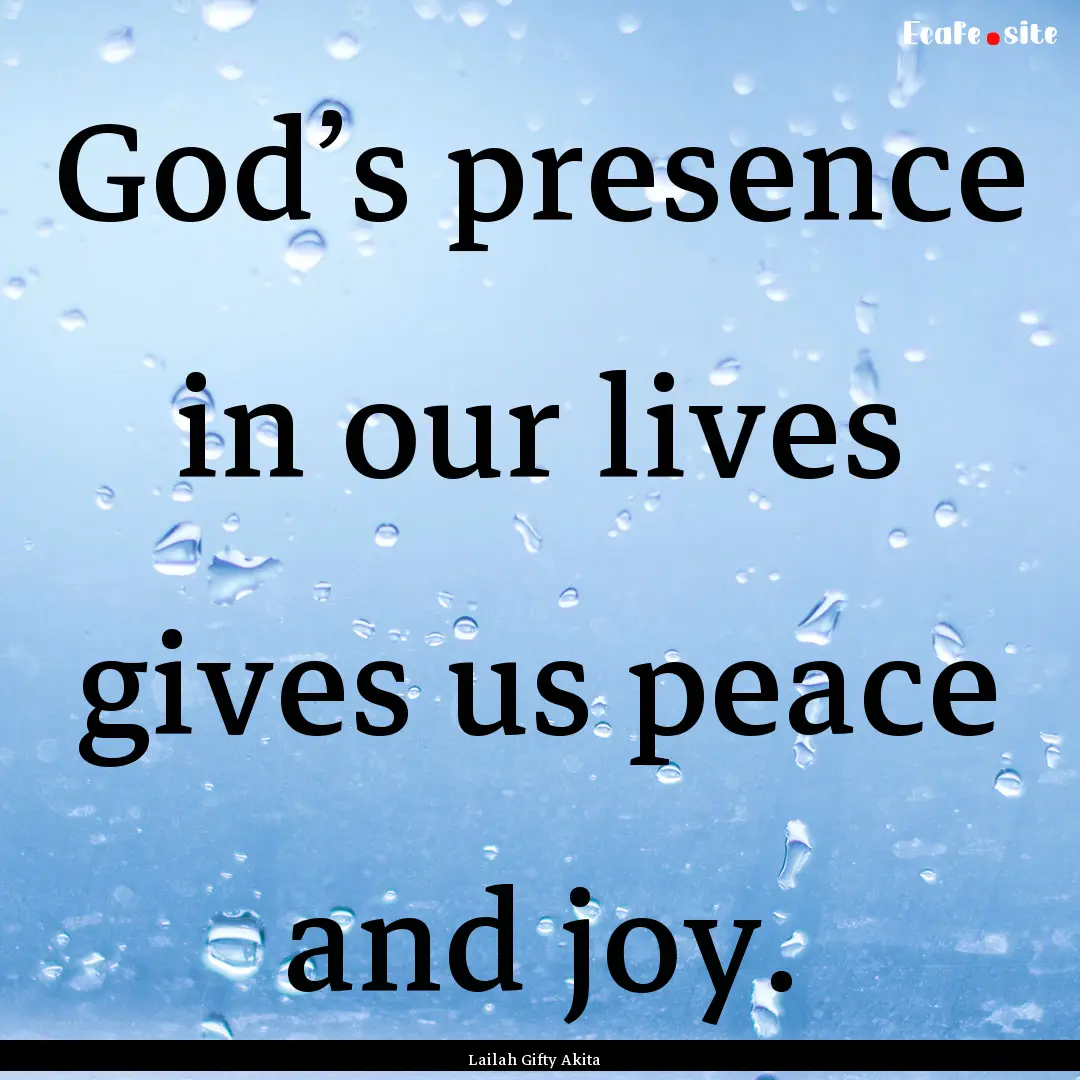 God’s presence in our lives gives us peace.... : Quote by Lailah Gifty Akita