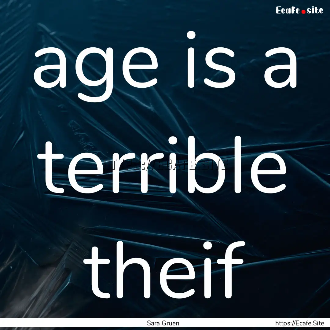 age is a terrible theif : Quote by Sara Gruen