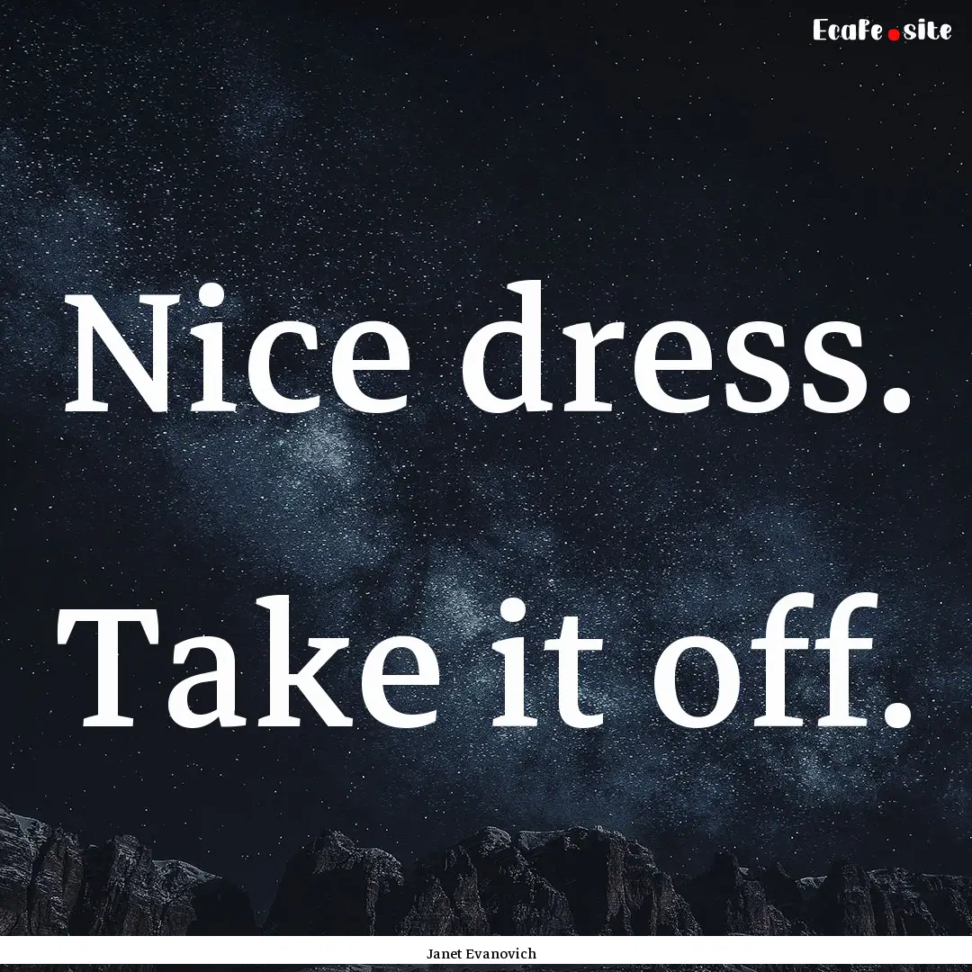 Nice dress. Take it off. : Quote by Janet Evanovich