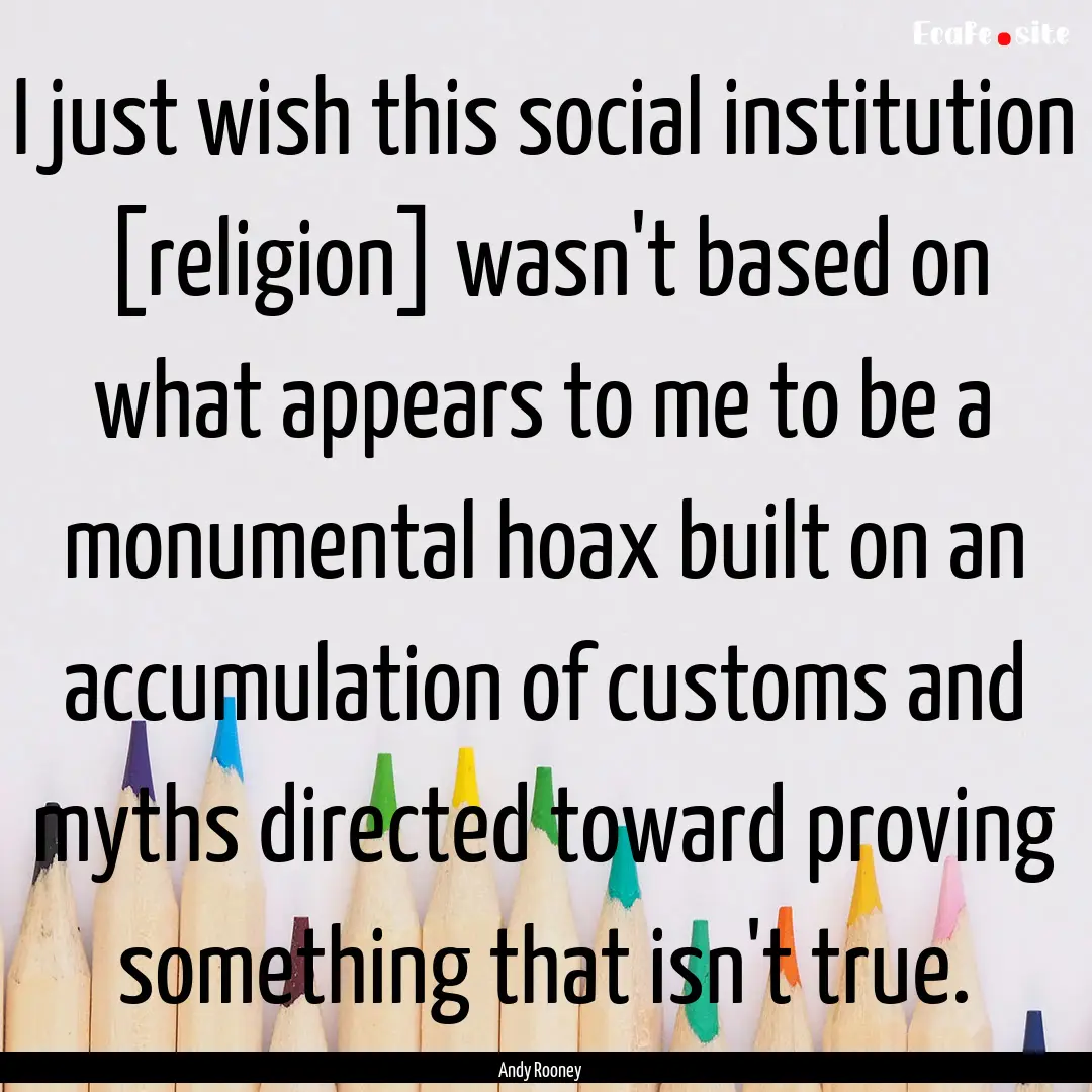 I just wish this social institution [religion].... : Quote by Andy Rooney