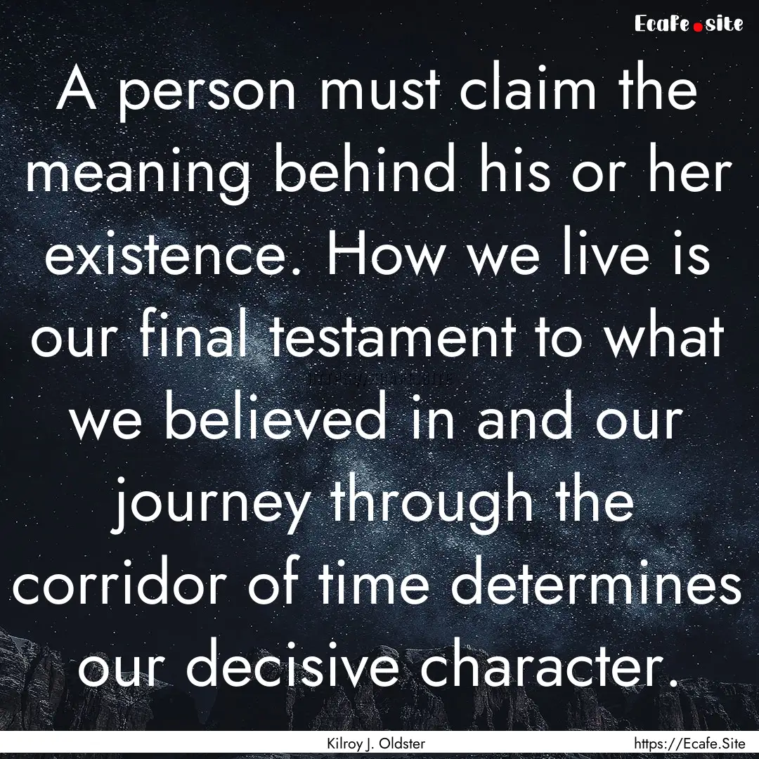 A person must claim the meaning behind his.... : Quote by Kilroy J. Oldster