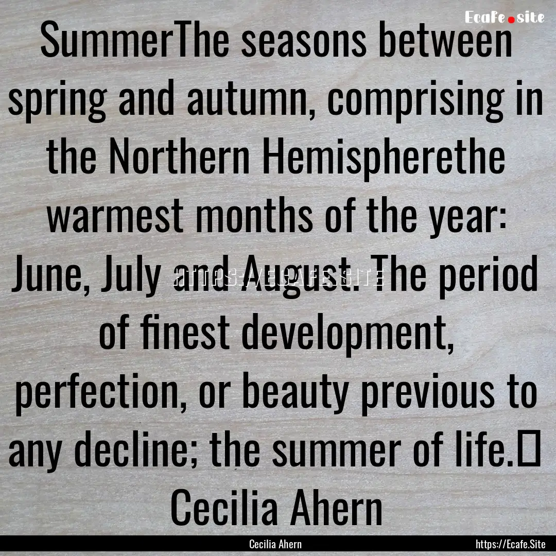 SummerThe seasons between spring and autumn,.... : Quote by Cecilia Ahern