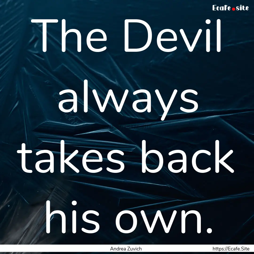 The Devil always takes back his own. : Quote by Andrea Zuvich