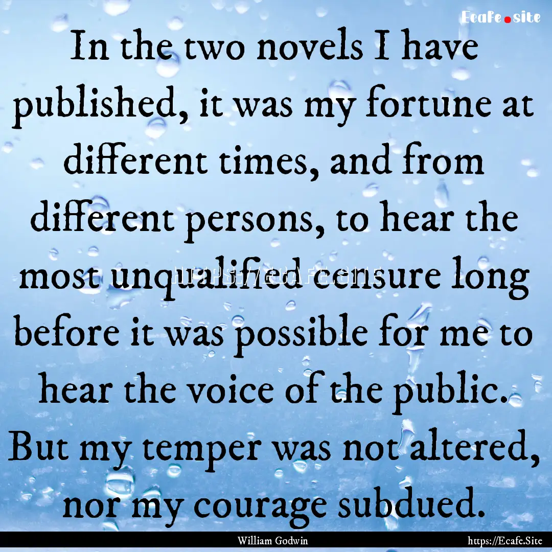 In the two novels I have published, it was.... : Quote by William Godwin