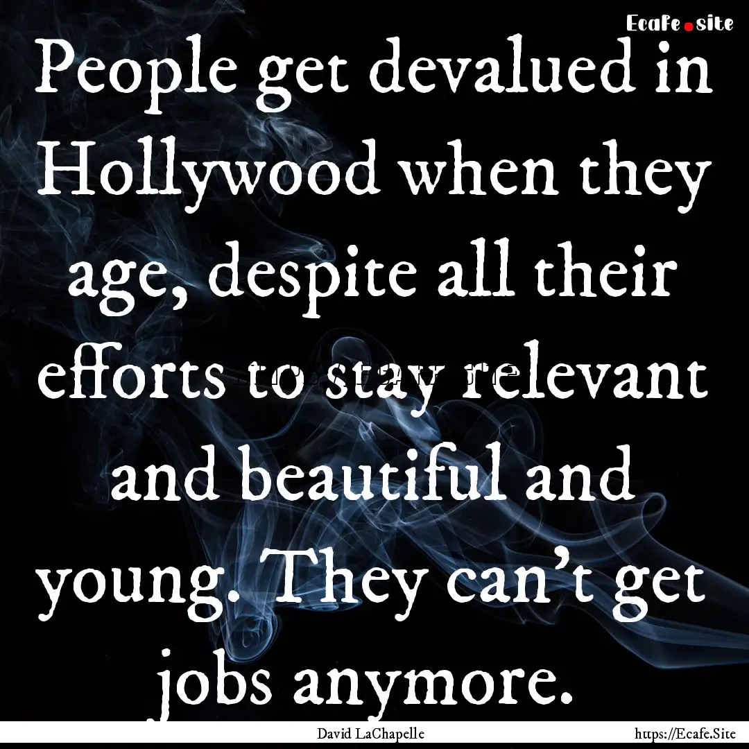 People get devalued in Hollywood when they.... : Quote by David LaChapelle