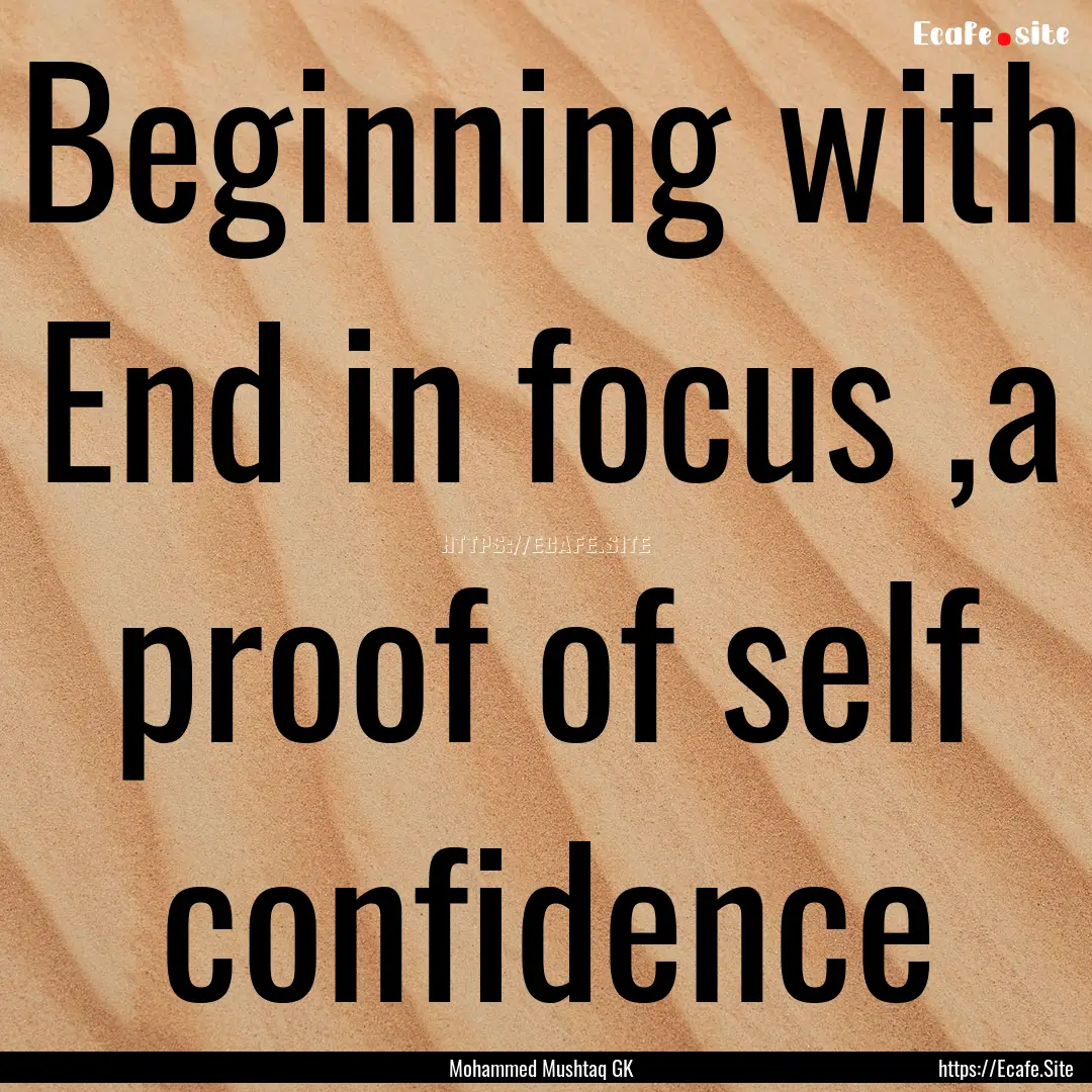 Beginning with End in focus ,a proof of self.... : Quote by Mohammed Mushtaq GK