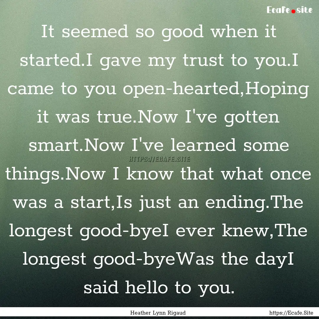 It seemed so good when it started.I gave.... : Quote by Heather Lynn Rigaud