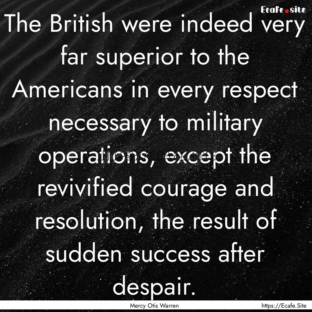 The British were indeed very far superior.... : Quote by Mercy Otis Warren