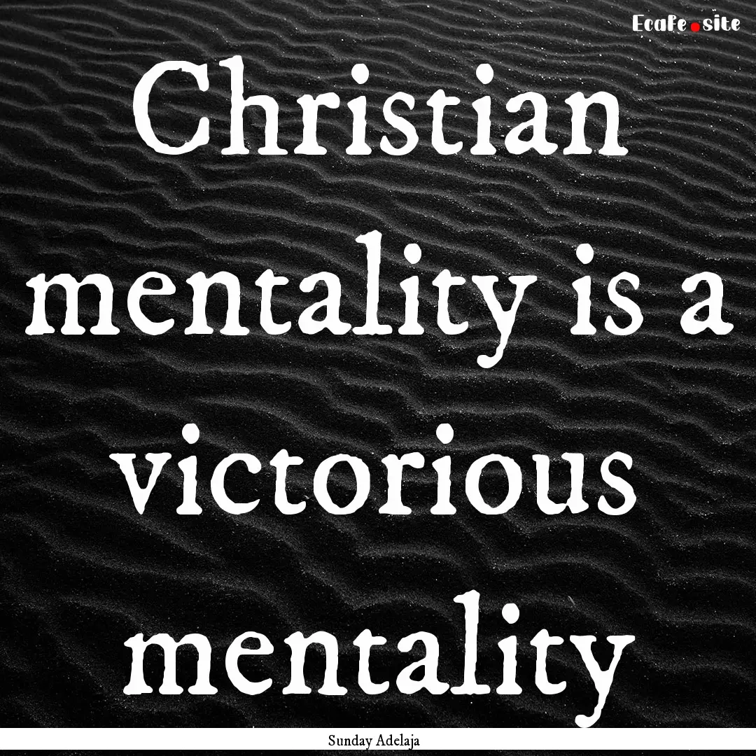 Christian mentality is a victorious mentality.... : Quote by Sunday Adelaja