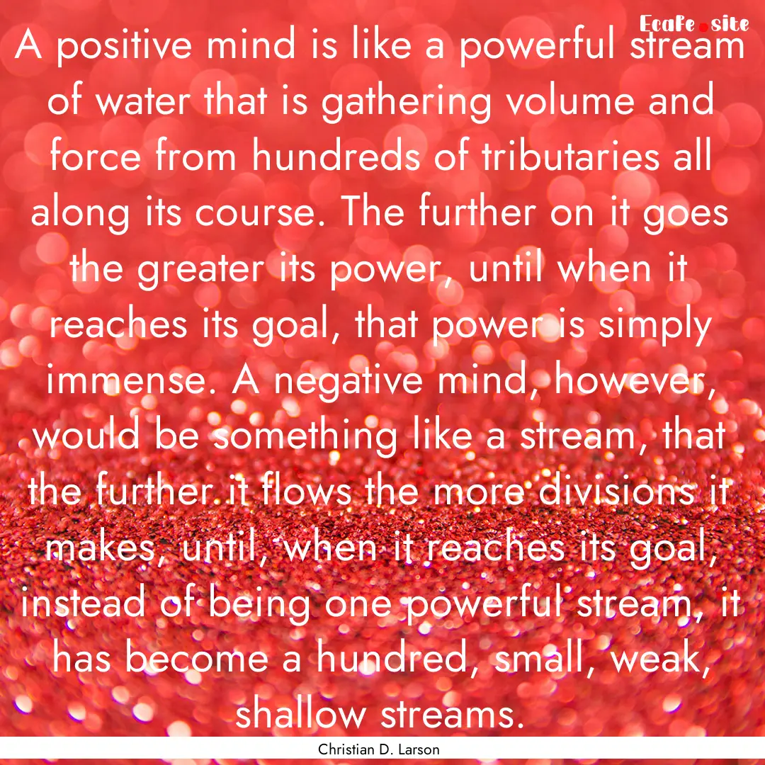 A positive mind is like a powerful stream.... : Quote by Christian D. Larson