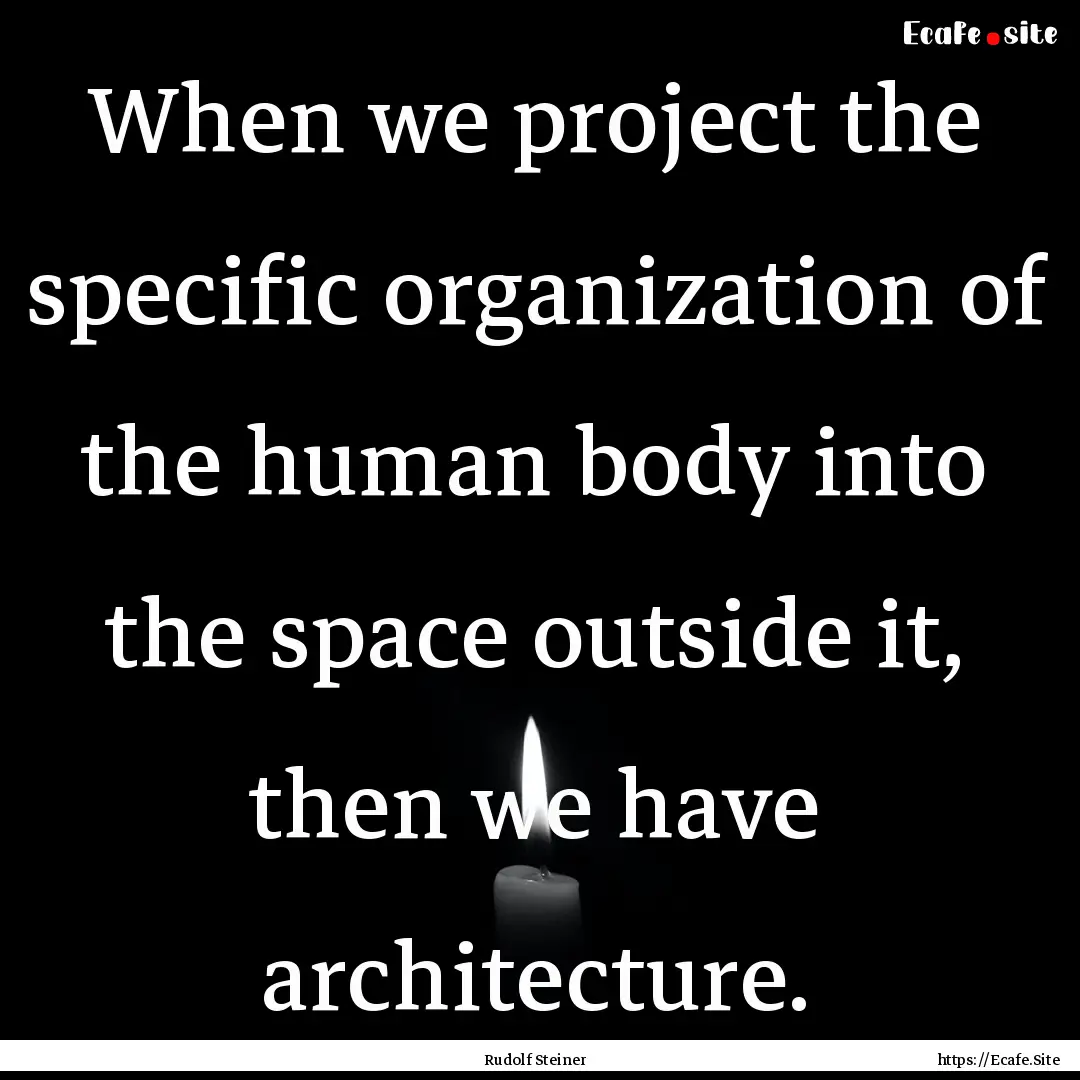 When we project the specific organization.... : Quote by Rudolf Steiner