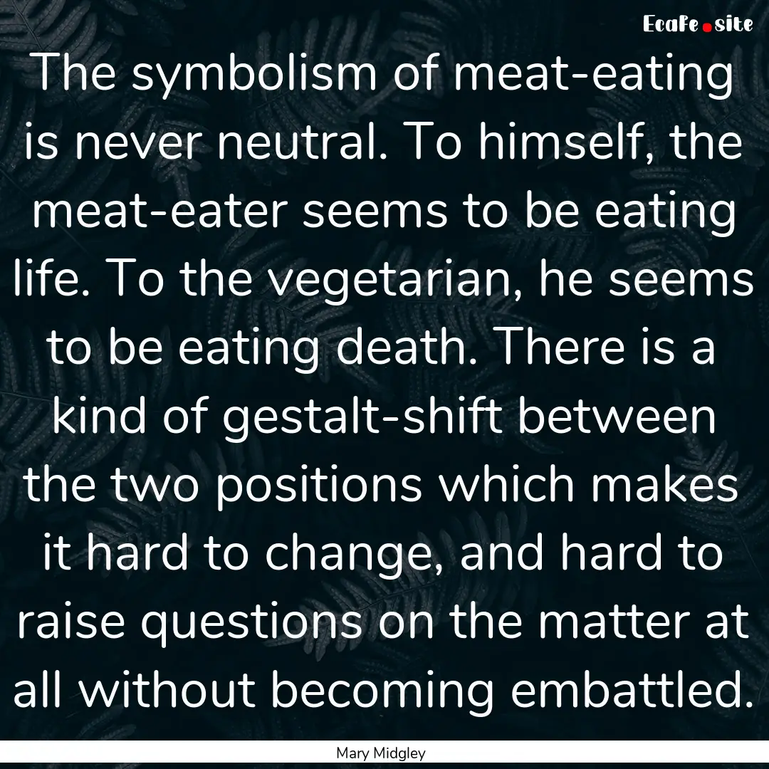 The symbolism of meat-eating is never neutral..... : Quote by Mary Midgley