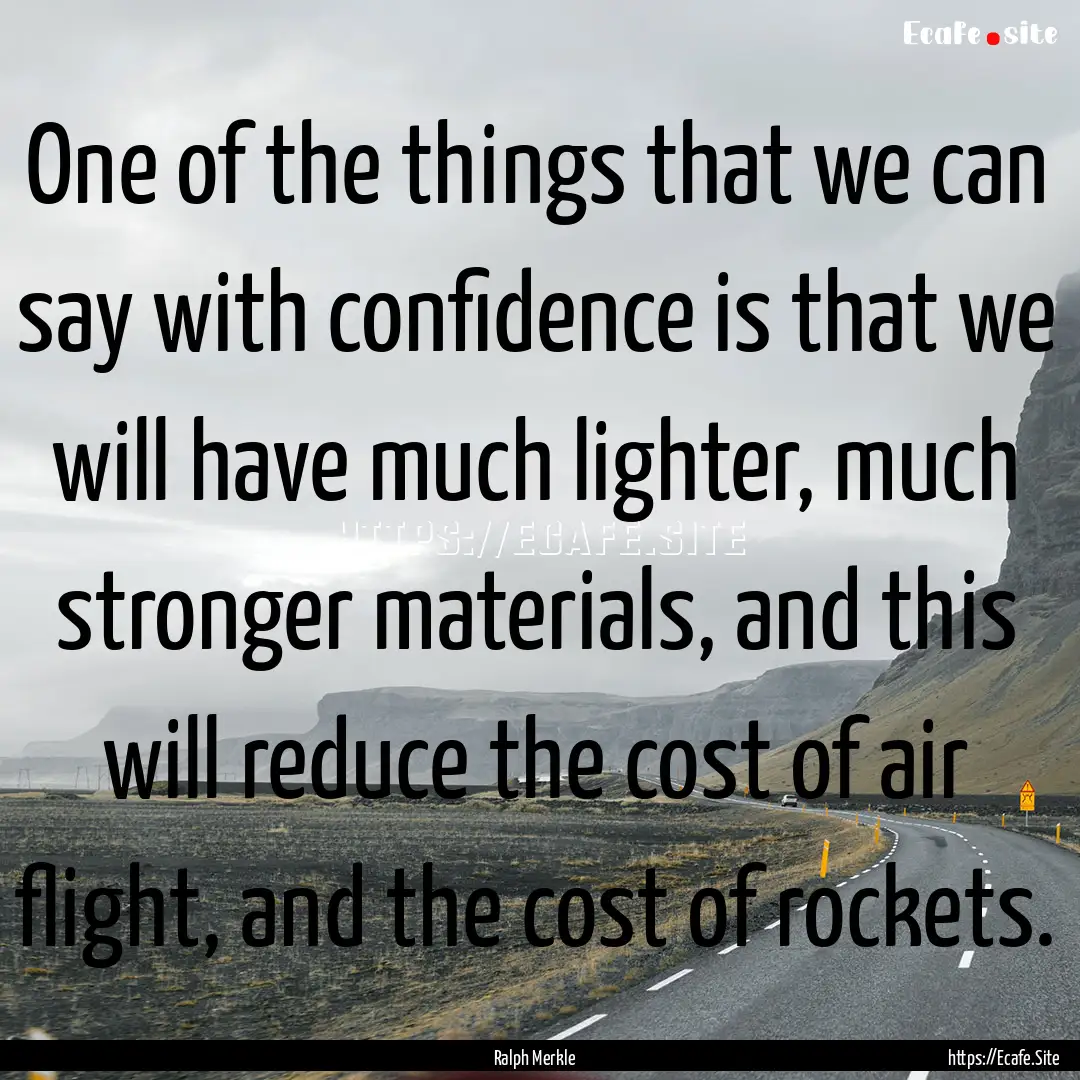 One of the things that we can say with confidence.... : Quote by Ralph Merkle