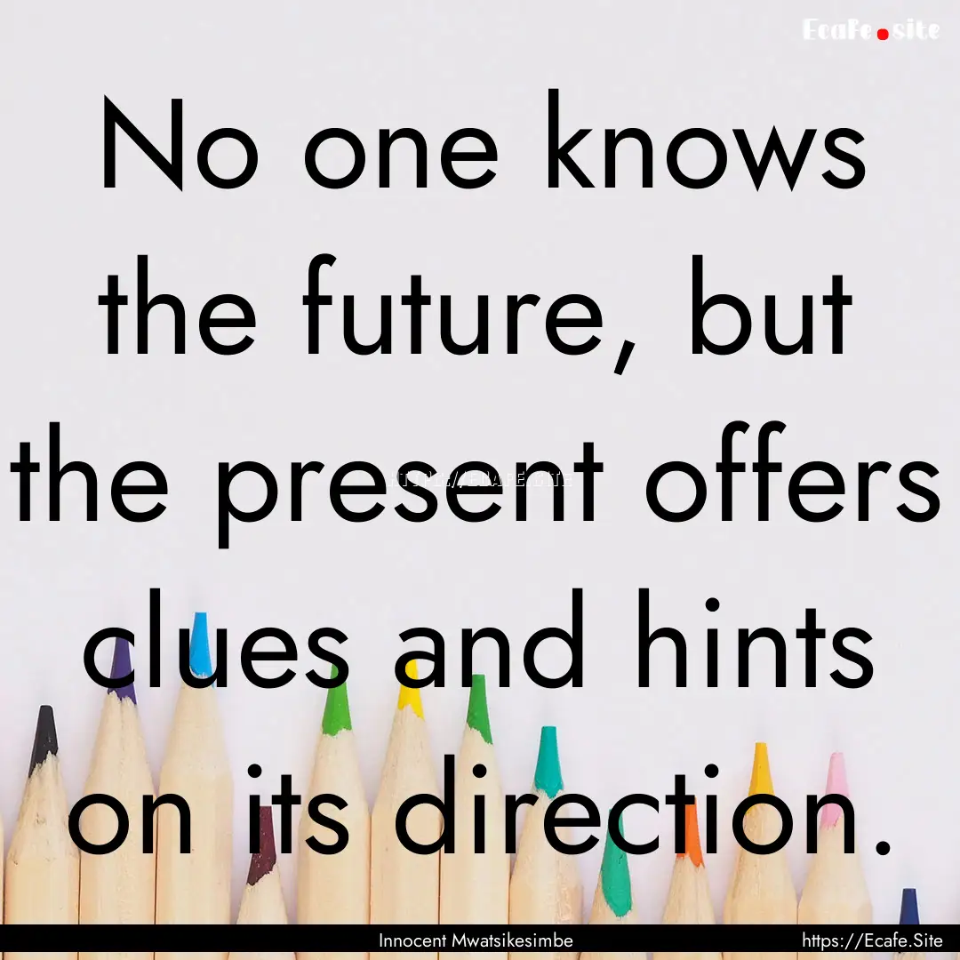 No one knows the future, but the present.... : Quote by Innocent Mwatsikesimbe