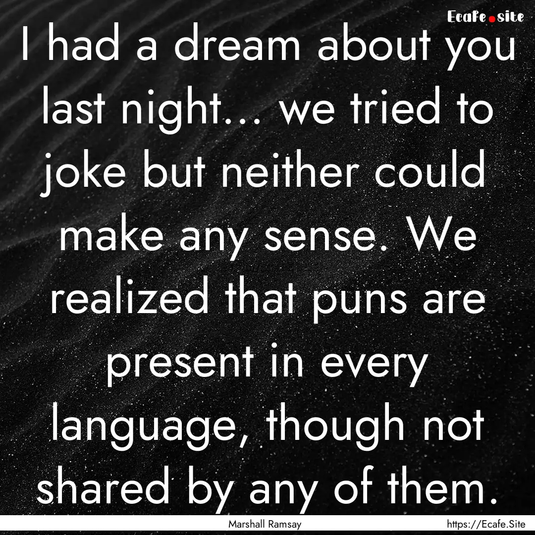 I had a dream about you last night... we.... : Quote by Marshall Ramsay