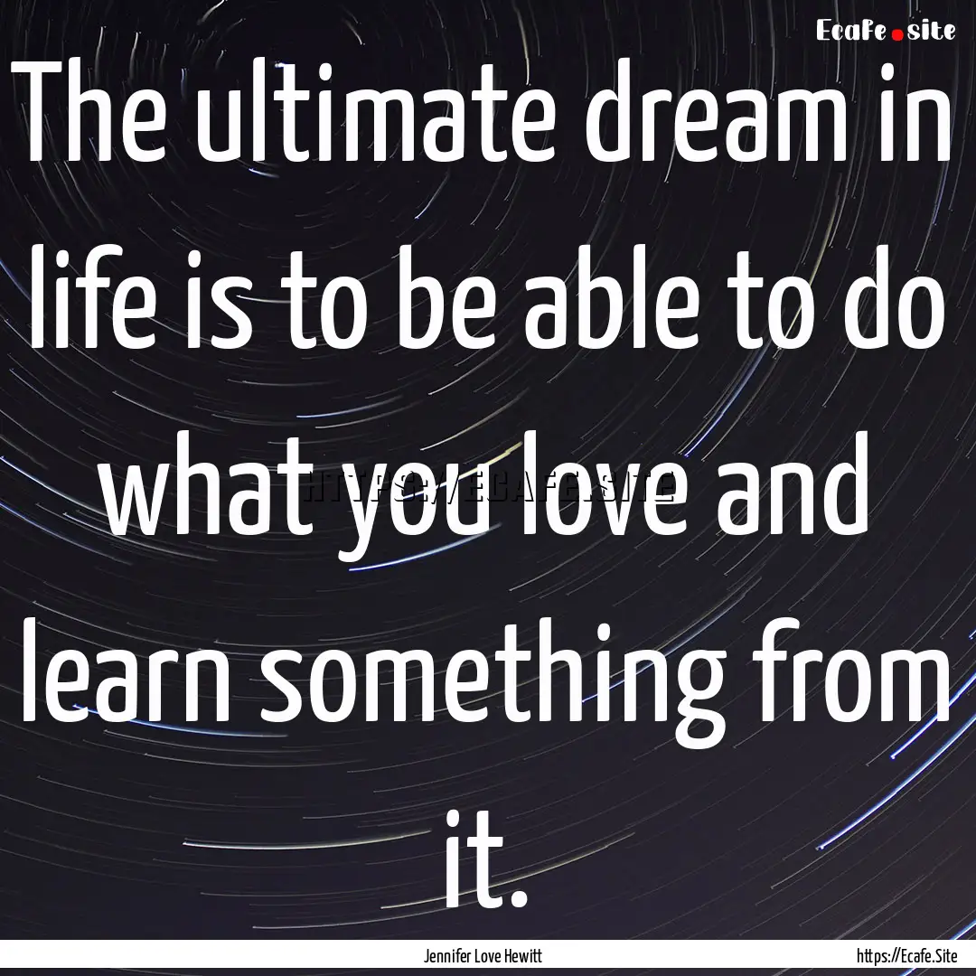 The ultimate dream in life is to be able.... : Quote by Jennifer Love Hewitt