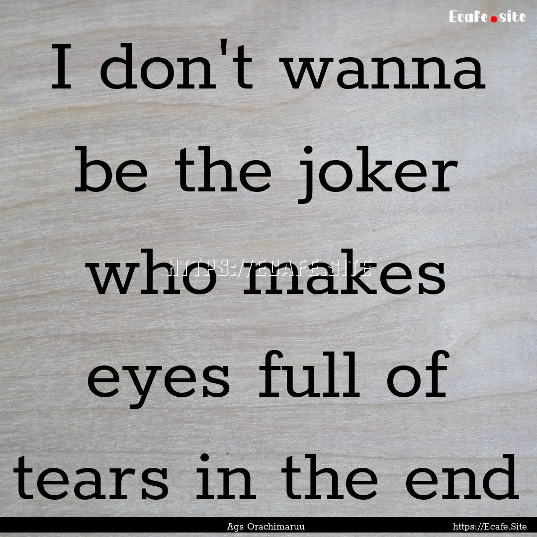 I don't wanna be the joker who makes eyes.... : Quote by Ags Orachimaruu