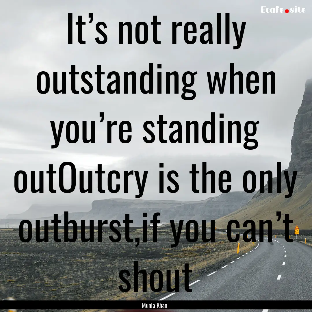 It’s not really outstanding when you’re.... : Quote by Munia Khan