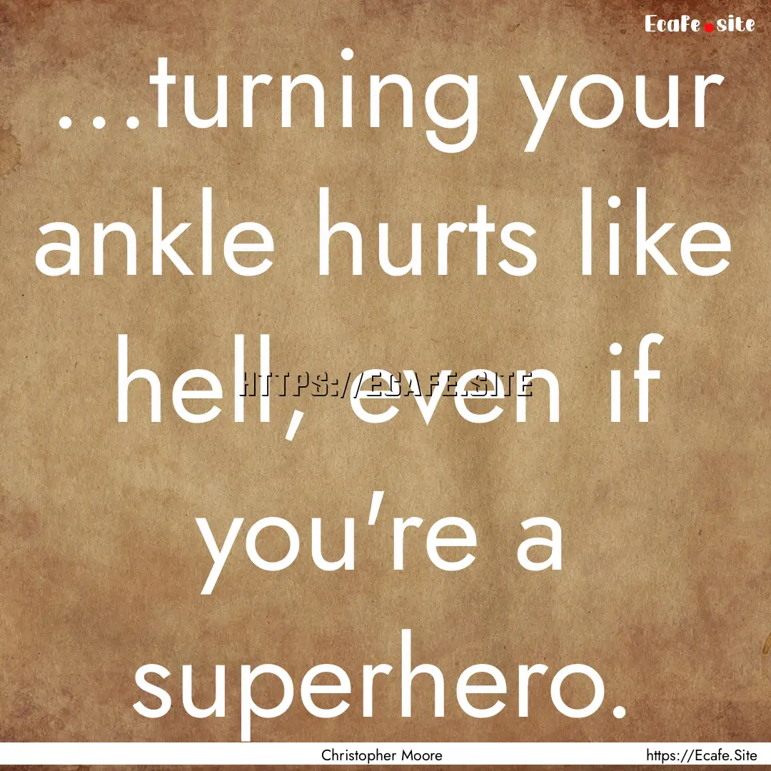 …turning your ankle hurts like hell, even.... : Quote by Christopher Moore