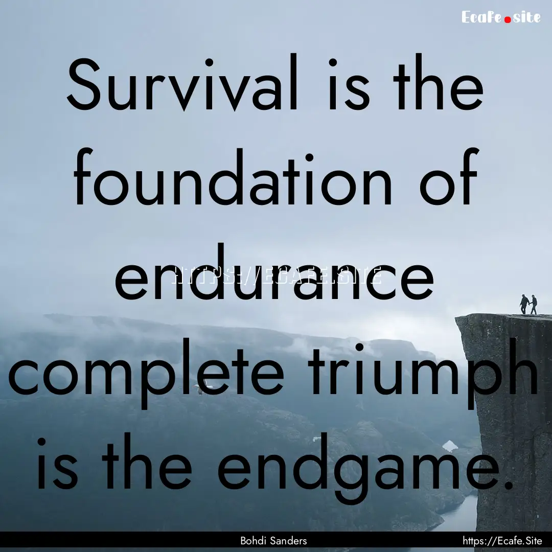 Survival is the foundation of endurance complete.... : Quote by Bohdi Sanders