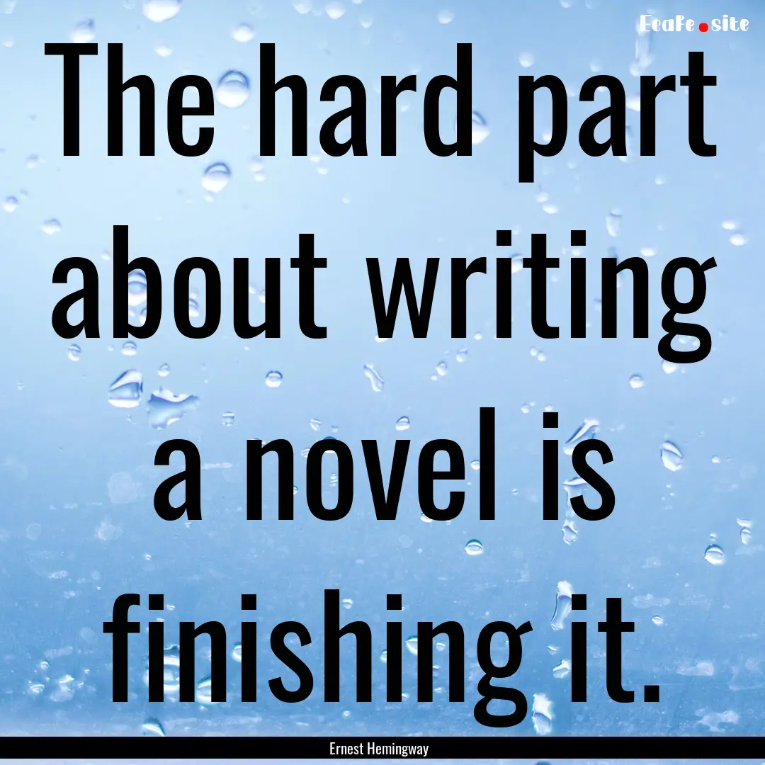 The hard part about writing a novel is finishing.... : Quote by Ernest Hemingway