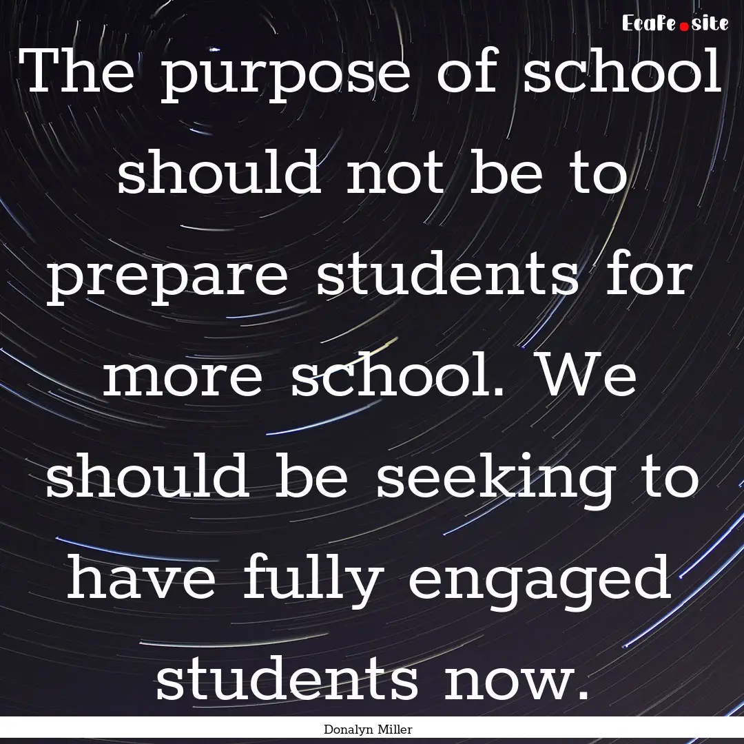 The purpose of school should not be to prepare.... : Quote by Donalyn Miller