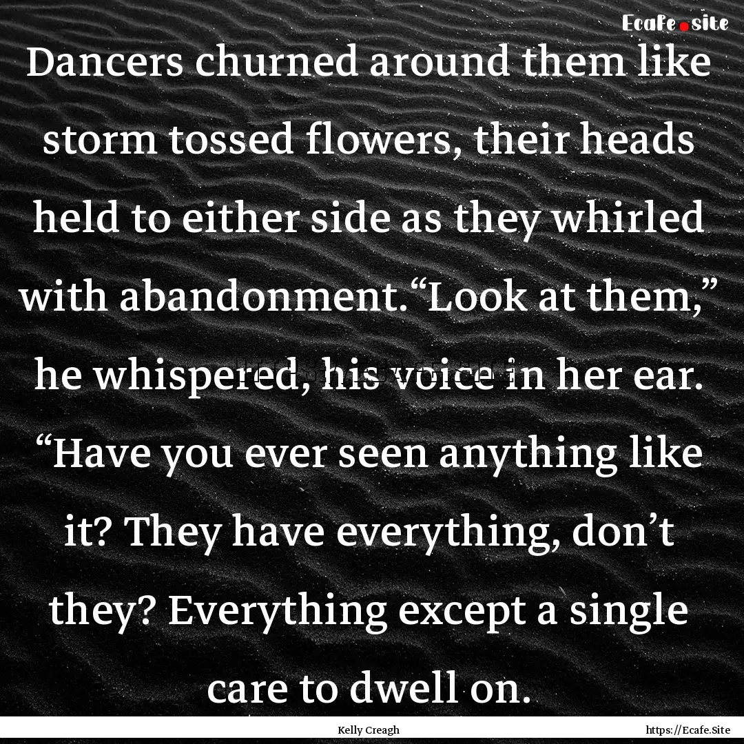 Dancers churned around them like storm tossed.... : Quote by Kelly Creagh