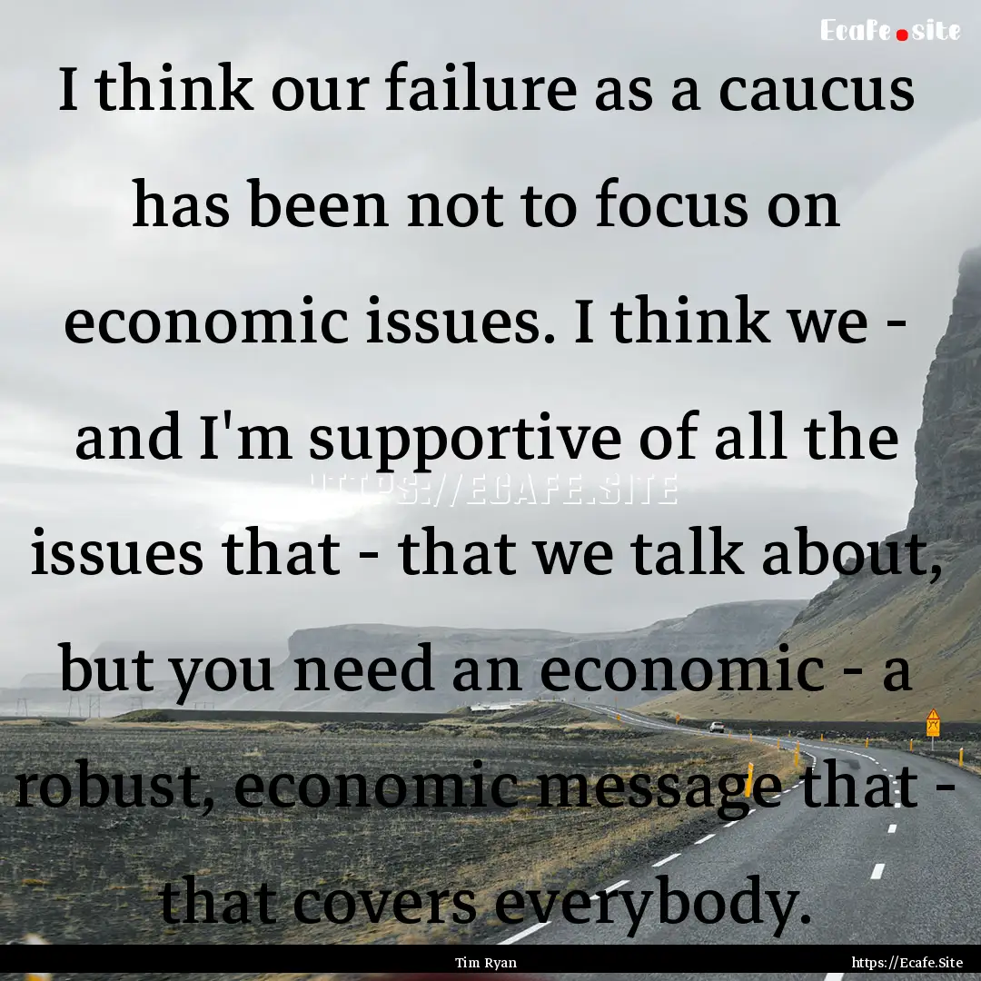 I think our failure as a caucus has been.... : Quote by Tim Ryan