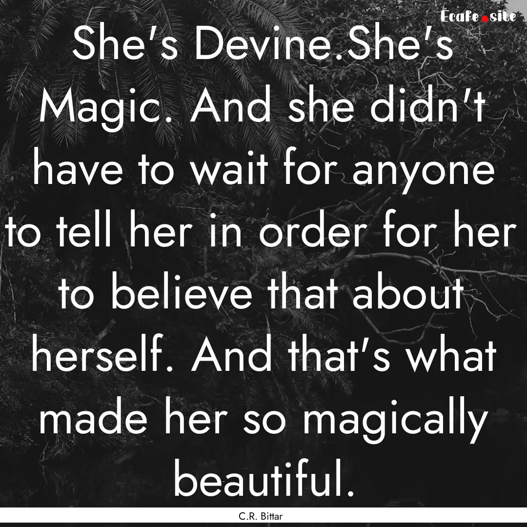 She's Devine.She's Magic. And she didn't.... : Quote by C.R. Bittar