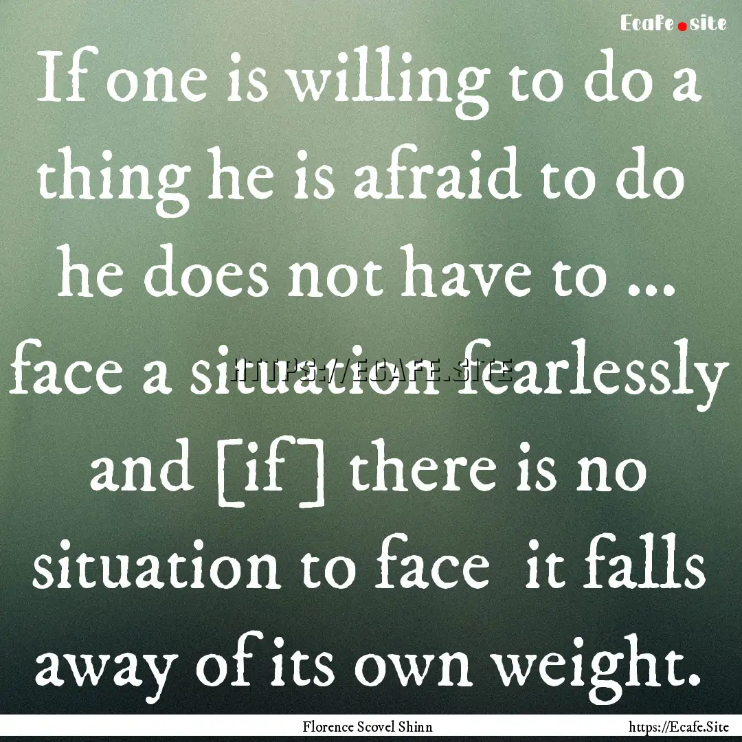 If one is willing to do a thing he is afraid.... : Quote by Florence Scovel Shinn