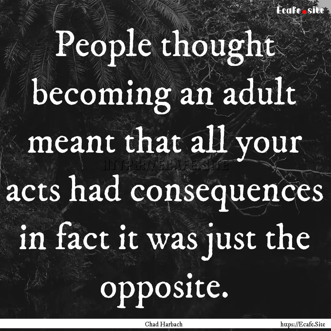 People thought becoming an adult meant that.... : Quote by Chad Harbach