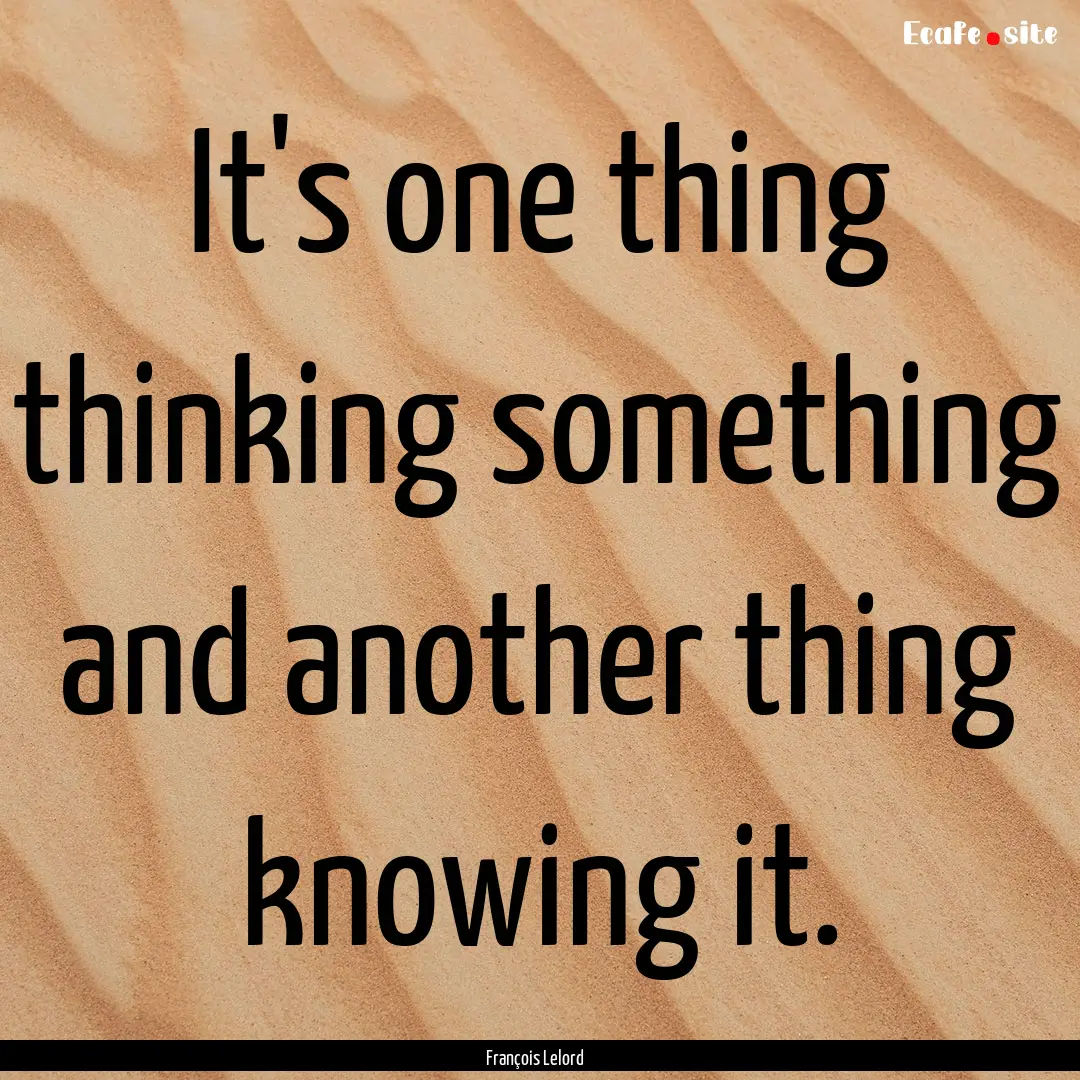 It's one thing thinking something and another.... : Quote by François Lelord