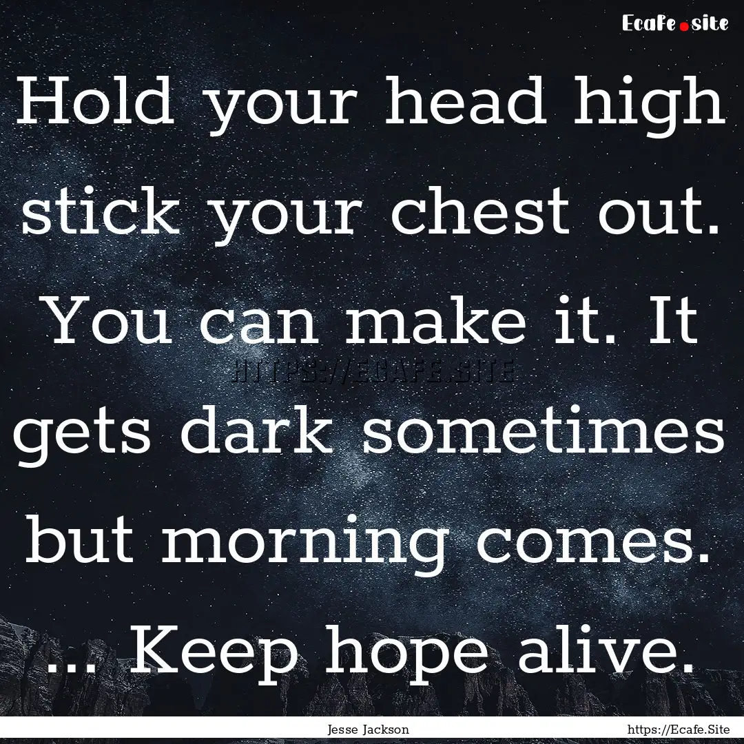 Hold your head high stick your chest out..... : Quote by Jesse Jackson