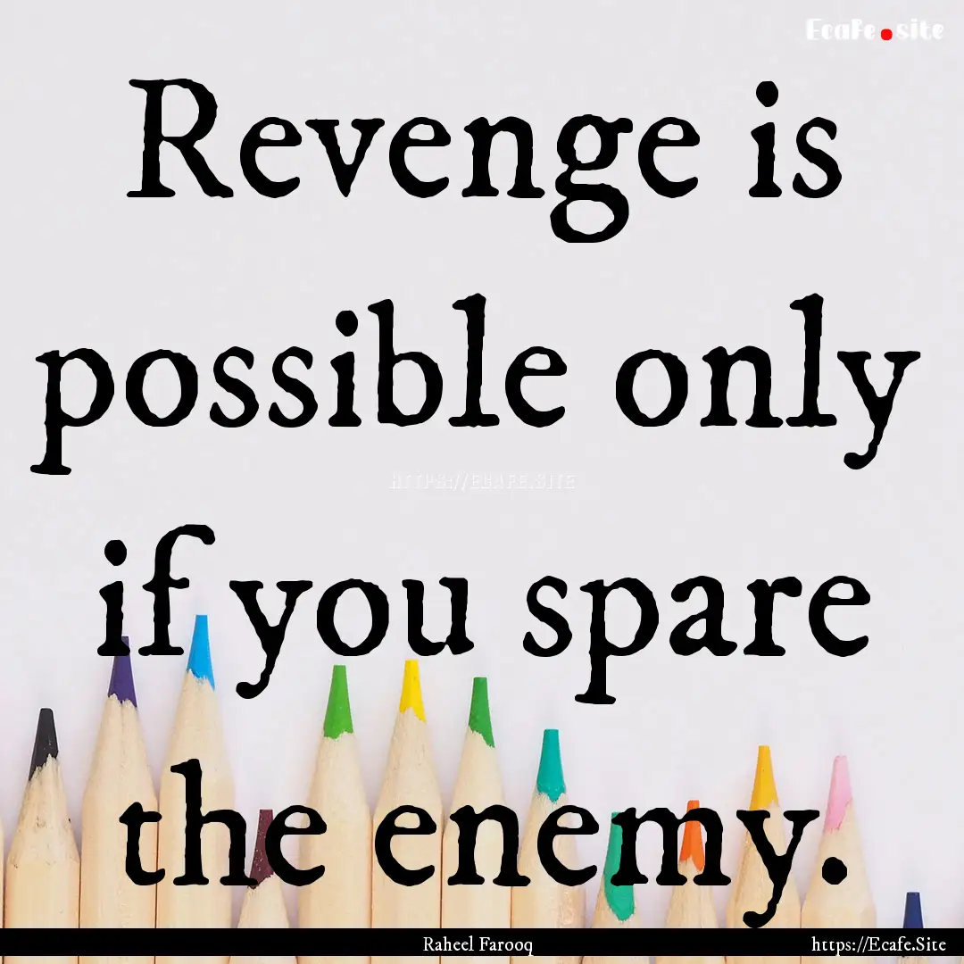 Revenge is possible only if you spare the.... : Quote by Raheel Farooq