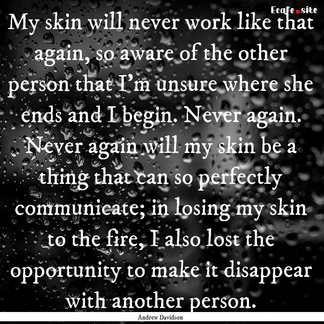 My skin will never work like that again,.... : Quote by Andrew Davidson